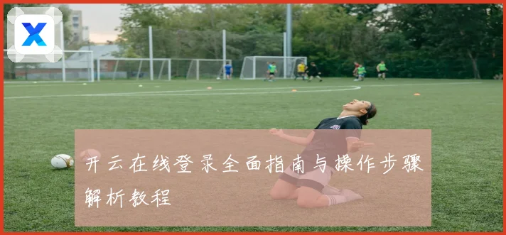 开云在线登录全面指南与操作步骤解析教程