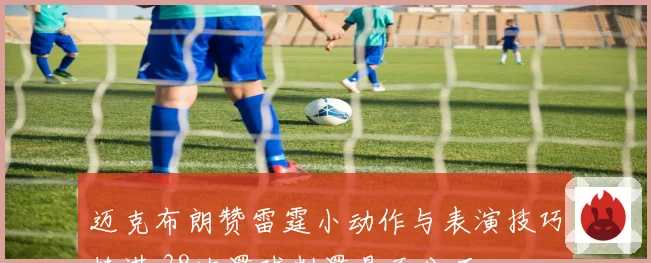 迈克布朗赞雷霆小动作与表演技巧精湛 38次罚球判罚是否公正