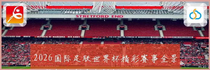 2026国际足联世界杯精彩赛事全景回顾与精彩看点解析