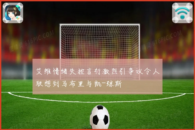 艾维情绪失控言行激烈引争议令人联想到马布里与凯-琼斯