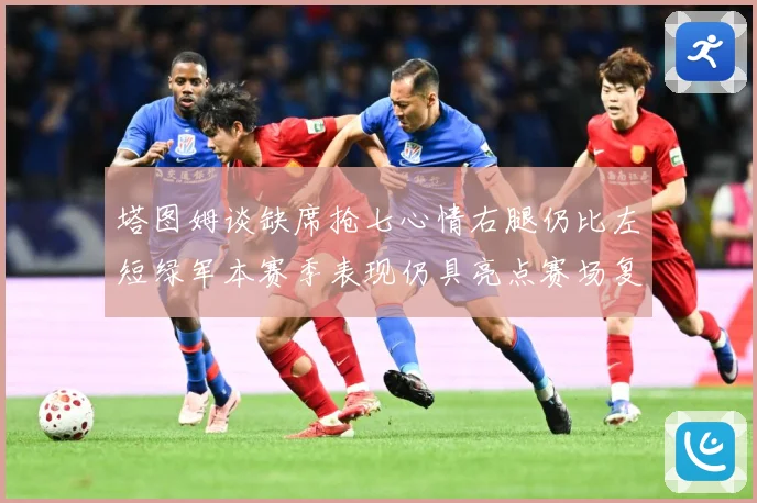 塔图姆谈缺席抢七心情右腿仍比左短绿军本赛季表现仍具亮点赛场复盘