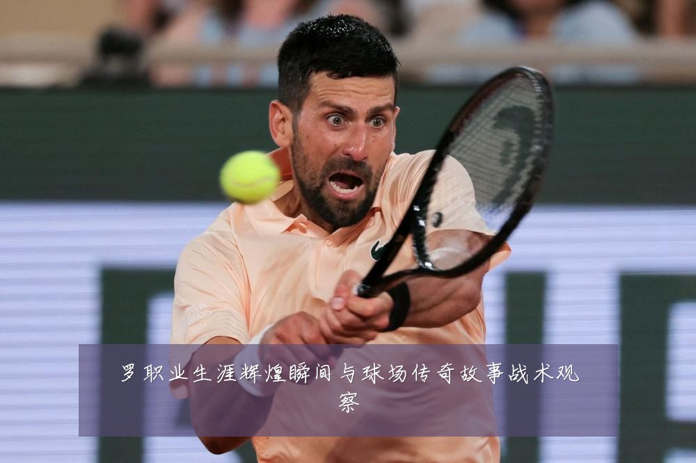 罗职业生涯辉煌瞬间与球场传奇故事战术观察